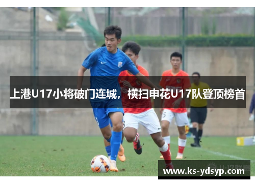 上港U17小将破门连城，横扫申花U17队登顶榜首