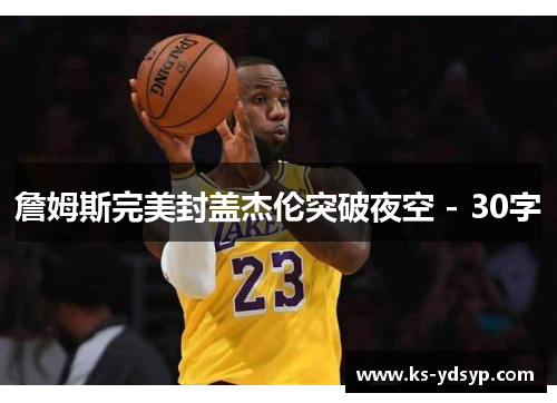 詹姆斯完美封盖杰伦突破夜空 - 30字
